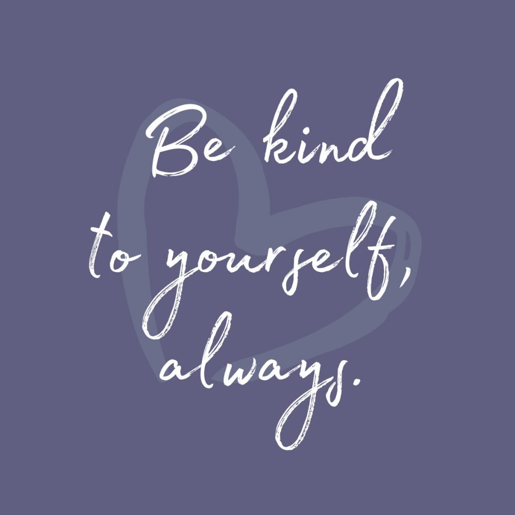 Be Kind To Yourself 